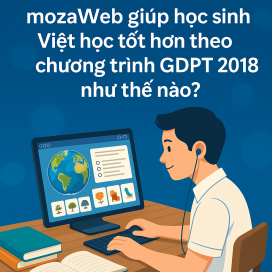 mozaWeb giúp học sinh Việt học tốt hơn theo chương trình GDPT 2018 như thế nào?