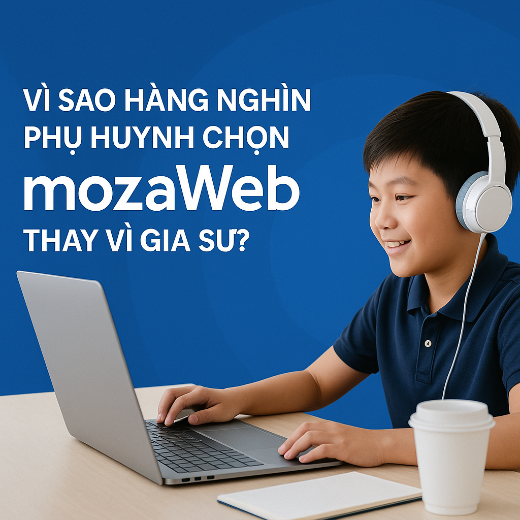  Vì sao hàng nghìn phụ huynh chọn mozaWeb thay vì gia sư?
