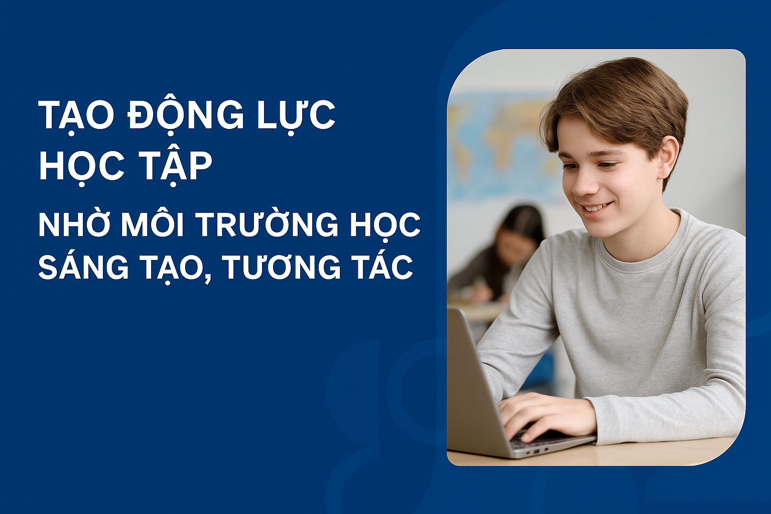  Tạo động lực học tập nhờ môi trường học sáng tạo, tương tác