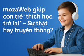 mozaWeb giúp con trẻ “thích học trở lại” – Sự thật hay truyền thông?