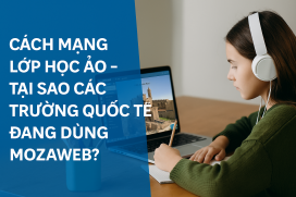 CÁCH MẠNG LỚP HỌC ẢO – TẠI SAO CÁC TRƯỜNG QUỐC TẾ ĐANG DÙNG MOZAWEB?