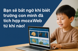 Bạn sẽ bất ngờ khi biết trường con mình đã tích hợp mozaWeb từ khi nào!