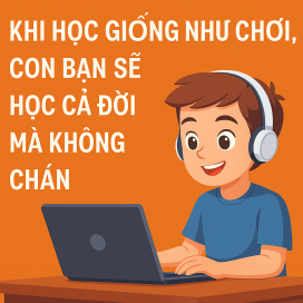 Khi học giống như chơi, con bạn sẽ học cả đời mà không chán
