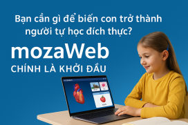 Bạn cần gì để biến con trở thành người tự học đích thực? mozaWeb chính là khởi đầu