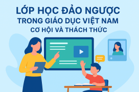 Lớp học đảo ngược trong giáo dục Việt Nam: Cơ hội và thách thức