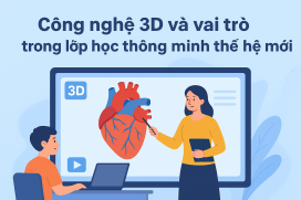Công nghệ 3D và vai trò trong lớp học thông minh thế hệ mới