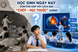 Học sinh ngày nay còn phù hợp với cách dạy “chép – học thuộc” không?